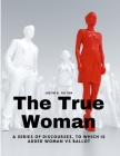 The True Woman - A series of Discourses, to which is added Woman vs Ballot By Justin D Fulton Cover Image