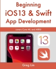 Beginning iOS 13 & Swift App Development: Develop iOS Apps with Xcode 11, Swift 5, Core ML, ARKit and more By Greg Lim Cover Image
