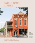 Small Town Living: A Coast-to-Coast Guide to People, Places, and Communities By Erin Austen Abbott Cover Image