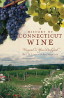 A History of Connecticut Wine: Vineyard in Your Backyard (American Palate) By Eric D. Lehman, Amy Nawrocki Cover Image