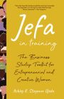 Jefa in Training: The Business Startup Toolkit for Entrepreneurial and Creative Women By Ashley K. Stoyanov Ojeda Cover Image