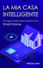 La mia casa intelligente: Vantaggi e benefici della creazione di una Smart Home By Francesco Pinna Cover Image
