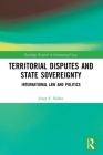 Territorial Disputes and State Sovereignty: International Law and Politics (Routledge Research in International Law) Cover Image
