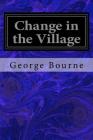 Change in the Village By George Bourne Cover Image