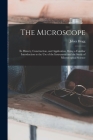 The Microscope: Its History, Construction, and Application, Being a Familiar Introduction to the use of the Instrument and the Study o By Jabez Hogg Cover Image