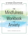The Mindfulness Workbook for Anxiety: The 8-Week Solution to Help You Manage Anxiety, Worry & Stress By Tanya J. Peterson, MS, NCC Cover Image