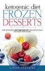 Ketogenic Diet Frozen Desserts: Over 30 Decadent Low Carb High Fat Homemade Ice Cream and Frozen Treats Recipes Cover Image