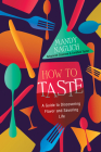 How to Taste: A Guide to Discovering Flavor and Savoring Life By Mandy Naglich Cover Image