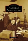 Nashville Broadcasting (Images of America (Arcadia Publishing)) By Lee Dorman Cover Image