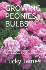 Growing Peonies Bulbs: The Gardeners Guide On How To Grow And Care For Peonies Bulbs By Lucky James Cover Image