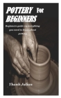 Pottery for Beginners: Beginners guide on everything you need to know about pottery By Thanh Julian Cover Image