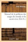 Manuel de la Politesse Des Usages Du Monde Et Du Savoir-Vivre (Éd.18..) (Philosophie) By Jules Rostaing Cover Image