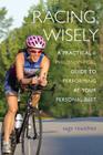 Racing Wisely: A Practical and Philosophical Guide to Performing at Your Personal Best By Sage Rountree Cover Image