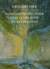 Concerning the Book That Is the Body of the Beloved By Gregory Orr Cover Image