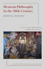 Mexican Philosophy in the 20th Century: Essential Readings (Oxford New Histories of Philosophy) By Carlos Alberto Sánchez (Editor), Robert Eli Sanchez Jr (Editor) Cover Image