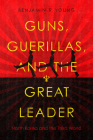 Guns, Guerillas, and the Great Leader: North Korea and the Third World (Cold War International History Project) Cover Image