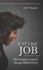 Just Like Job: Life Lessons Learned through Biblical Eyes By T. Vincent Cover Image