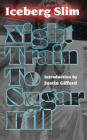 Night Train to Sugar Hill By Iceberg Slim, Justin Gifford (Introduction by) Cover Image