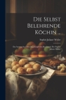Die Selbst Belehrende Köchin ...: Ein Auszug Aus Dem Augsburgischen Kochbuch Der Sophie Juliane Weiler By Sophie Juliane Weiler Cover Image