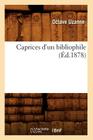 Caprices d'Un Bibliophile, (Éd.1878) (Generalites) By Octave Uzanne Cover Image