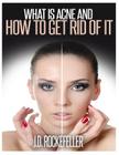 What is Acne and How to Get Rid of It By J. D. Rockefeller Cover Image