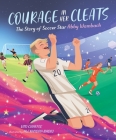 Courage in Her Cleats: The Story of Soccer Star Abby Wambach Cover Image