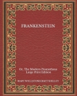 Frankenstein: Or, The Modern Prometheus - Large Print Edition By Mary Wollstonecraft Shelley Cover Image