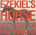 Ezekiel's Horse (Southwestern & Mexican Photography Series, The Wittliff Collections at Texas State University) By Keith Carter, John Wood (Introduction by) Cover Image