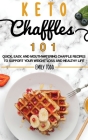 Keto Chaffle 101: Quick, Easy, And Mouthwatering Chaffle Recipes To Support Your Weight Loss And Healthy Life. Cover Image