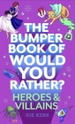 The Bumper Book of Would You Rather?: Heroes and Villains edition By Joe Kerr Cover Image