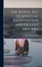 The Mystic Key to Spiritual Illumination and Occult Mastery By John Hamlin Dewey Cover Image