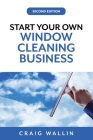 Start Your Own Window Cleaning Business By Craig Wallin Cover Image