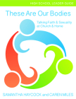 These Are Our Bodies, High School Leader Guide: Talking Faith & Sexuality at Church & Home (High School Leader Guide) Cover Image
