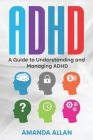 ADHD: A Guide to Understanding and Managing ADHD By Amanda Allan Cover Image