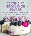 Teatime at Grosvenor Square: An Unofficial Cookbook for Fans of Bridgerton—75 Sinfully Delectable Recipes Cover Image