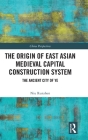 The Origin of East Asian Medieval Capital Construction System: The Ancient City of Ye (China Perspectives) By Niu Runzhen Cover Image