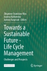 Towards a Sustainable Future - Life Cycle Management: Challenges and Prospects By Zbigniew Stanislaw Klos (Editor), Joanna Kalkowska (Editor), Jędrzej Kasprzak (Editor) Cover Image
