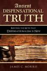 Ancient Dispensational Truth: Refuting the Myth that Dispensationalism is New By James C. Morris Cover Image