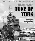 Battleship Duke of York: An Anatomy from Building to Breaking By Ian Buxton, Ian Johnston Cover Image