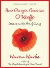 How Georgia Became O'Keeffe: Lessons on the Art of Living By Karen Karbo Cover Image