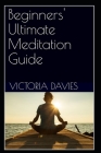 Beginners' Ultimate Meditation Guide By Victoria Davies Cover Image