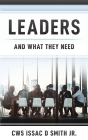 Leaders: And What They Need By Cw5 Issac D. Smith Cover Image