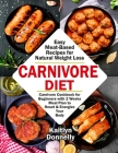 Carnivore Diet: Easy Meat Based Recipes for Natural Weight Loss. Carnivore Cookbook for Beginners with 2 Weeks Meal Plan to Reset & En By Donnelly Kaitlyn Cover Image
