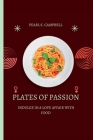 Plates of Passion: Indulge in a Love Affair with Food By Pearl S. Campbell Cover Image