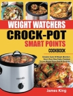 Weight Watchers Crock-Pot Smart Points Cookbook: Complete Guide Of Weight Watchers Smart Points Slow Cooker Cookbook To Lose Weight Faster And Be Heal By James King, Fiona Larry (Editor) Cover Image