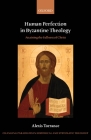 Human Perfection in Byzantine Theology: Attaining the Fullness of Christ (Changing Paradigms in Historical and Systematic Theology) Cover Image