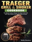 Traeger Grill & Smoker: The Ultimate Guide to Master Your Wood Pellet Grill with Tasty, Healthy, and Easy to Follow Recipes By Bobby Meadows Cover Image