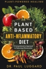Plant Based Anti-Inflammatory Diet: Plant-Powered Healing: A Comprehensive Approach to Reducing Inflammation Cover Image