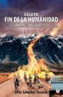 Siglo XXI fin de la humanidad By Otto Sánchez Tocaría Cover Image