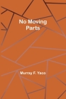 No Moving Parts By Murray F. Yaco Cover Image